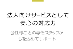 法人向けサービスとして安心の対応力